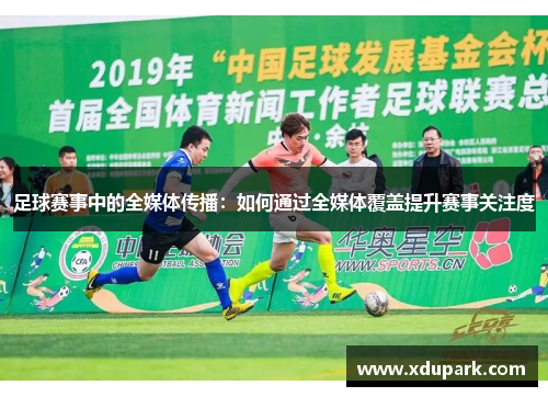 足球赛事中的全媒体传播：如何通过全媒体覆盖提升赛事关注度
